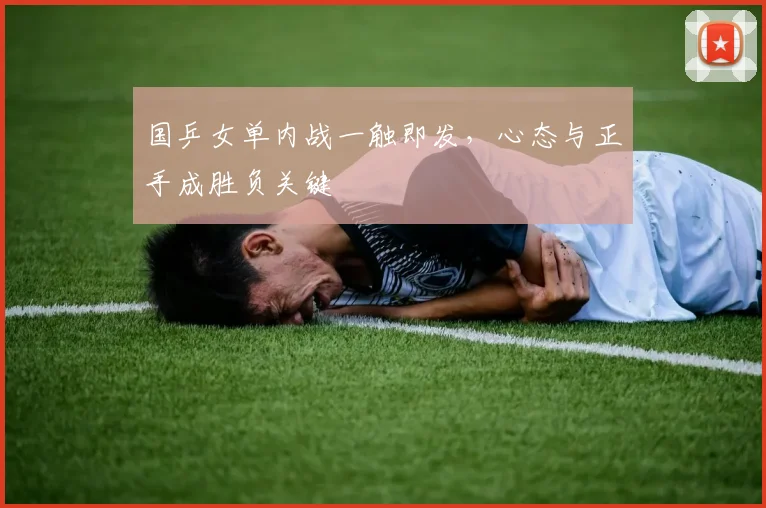 国乒女单内战一触即发，心态与正手成胜负关键 - 爱游戏推荐