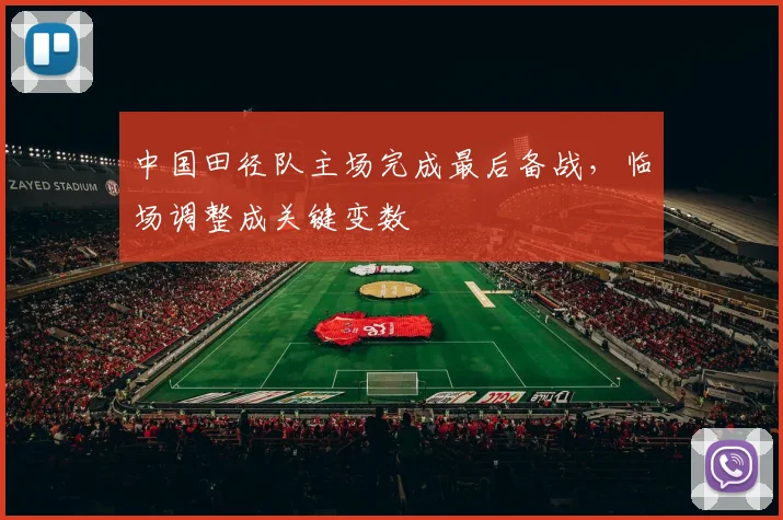 中国田径队主场完成最后备战，临场调整成关键变数 - 爱游戏推荐