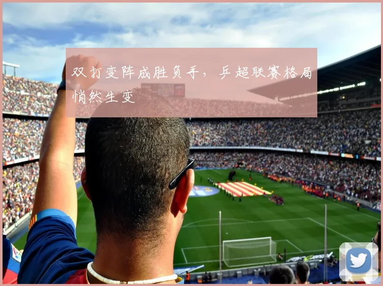 双打变阵成胜负手，乒超联赛格局悄然生变 - 爱游戏推荐