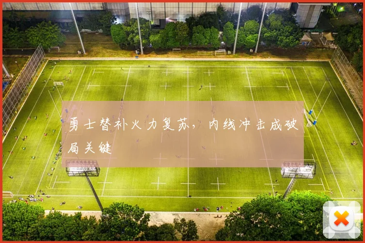 勇士替补火力复苏，内线冲击成破局关键 - 爱游戏推荐